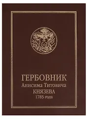 Гербовник Анисима Титовича Князева 1785 года. Издал С.Н. Троицкий