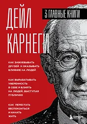 Карнеги. Три книги в одной. Как завоевывать друзей и оказывать влияние на людей. Как вырабатывать уверенность в себе и влиять на людей, выступая публично. Как перестать беспокоиться и начать жить.