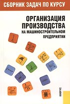 Сборник задач по курсу "Организация производства на машиностроительном предприятии" : учебное пособие
