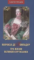 Маркиза де Помпадур. Три жизни великой куртизанки