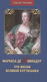 Маркиза де Помпадур. Три жизни великой куртизанки