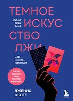 Темное искусство лжи. Реальные тактики обмана. Как их распознать и обезвредить