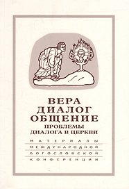 Вера–диалог–общение: проблемы диалога в церкви: Материалы Междунар. науч.-богослов. конференции (Москва, 24-26 сентября 2003 г.)