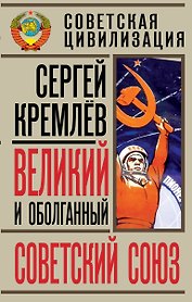 Великий и оболганный Советский Союз. 22 антимифа о советской цивилизации