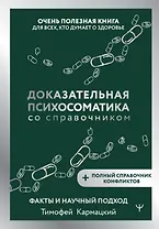 Доказательная психосоматика со справочником. Факты и научный подход. Очень полезная книга для всех, кто думает о здоровье
