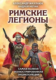 Римские легионы. Самая полная иллюстрированная энциклопедия (Издание 3-е, исправленное и дополненное)