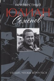 Неизвестный Юлиан Семёнов. Уходят, чтобы вернуться