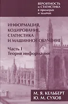 Вероятность и статистика в примерах и задачах. Том 3. Информация, кодирование, статистика и машинное обучение. Часть I. Теория информации