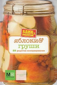 Банка рецептов Яблоки и груши: 29 рецептов для консервирования
