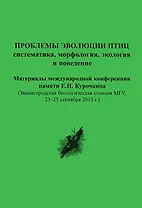Проблемы эволюции птиц: систематика, морфология, экология и поведение. Материалы международной конференции памяти Е.Н. Курочкина