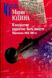В искусстве радостно быть вместе. Переписка 1959-1961 гг. / (Российские Пропилеи). Юдина М. (Росспэн)