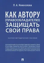 Как автору (правообладателю) защищать свои права.Научно-методич. пособие.