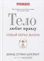 Тело любит правду. Как заговорить на таком языке, который тело способно понять. (Новый образ жизни).