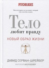 Тело любит правду. Как заговорить на таком языке, который тело способно понять. (Новый образ жизни).