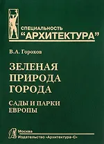 Зеленая природа города. Сады и парки Европы: Учебное пособие для вузов. В 3-х тт. - Т. III