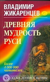 Древняя мудрость Руси. Сказки. Летописи. Былины
