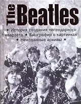 The Beatles. История создания легендарного квартета. Биография в фотографиях. Неизданные архивы