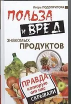Польза и вред знакомых продуктов. Правда, которую о нас скрывали