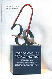 Корпоративное гражданство: концепции, мировая практика и российские реалии / Перегудов С., Семененко И. (Грант Виктория)