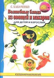 Волшебные блюда из овощей и макарон для детей и взрослых
