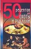 50 рецептов для охоты и рыбалки