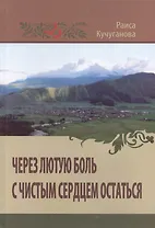 Через лютую боль с чистым сердцем остаться (2 изд.) Кучуганова