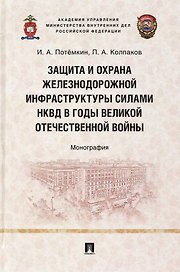 Защита и охрана железнодорожной инфраструктуры силами НКВД в годы Великой Отечественной войны. Монография