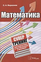 Математика. Супертренинг для подготовки к тестированию и экзамену