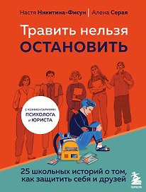 Травить нельзя остановить. 25 школьных историй о том, как защитить себя и друзей