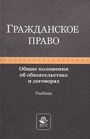 Гражданское право. Общие положения об обязательствах и договорах. Учебник