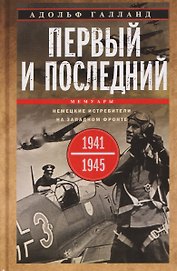 Первый и последний. Немецкие истребители на Западном фронте. 1941—1945 гг.