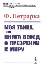 Моя тайна или Книга бесед о презрении к миру (мИНМФМЭтика) Петрарка