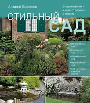 Стильный сад. От вдохновения - к идее, от образа - к проекту. (издание дополненное и переработанное)