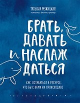 Брать, давать и наслаждаться. Как оставаться в ресурсе, что бы с вами ни происходило (с автографом)