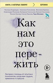 Как нам это пережить. Экспресс-помощь от опытных психологов, когда вам трудно, тревожно и страшно