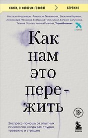 Как нам это пережить. Экспресс-помощь от опытных психологов, когда вам трудно, тревожно и страшно