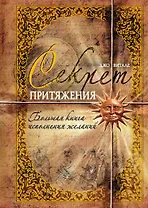 Секрет притяжения : Большая книга исполнения желаний : [пер. с англ.]