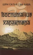 Воспитание характера [сборник высказываний Шри Сатья Саи Бабы]