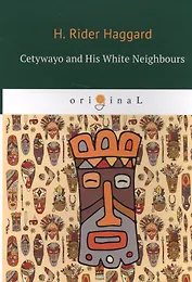 Cetywayo and His White Neighbours = Кетчвайо и его белые соседи: роман на англ.яз