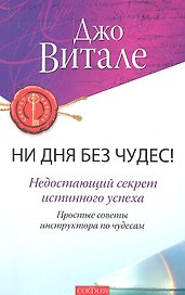 Ни дня без чудес! Недостающий секрет истинного успеха: Простые советы инструктора по чудесам