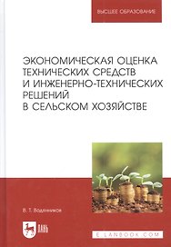 Экономическая оценка технических средств и инженерно-технических решений в сельском хозяйстве: учебник для вузов