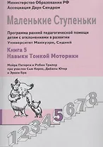 Маленькие ступеньки. Программа ранней педагогической помощи детям с отклонениями в развитии. Книга 5. Навыки тонкой моторики