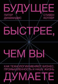 Будущее быстрее, чем вы думаете. Как технологии меняют бизнес, промышленность и нашу жизнь