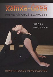 Хатха-йога. Улучшай свое здоровье. Практическое руководство