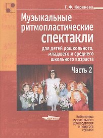 Музыкальные ритмопластические спектакли для детей дошкольного, младшего школьного и среднего возраста. В 2-х ч. Ч.2: Учебно-методическое пособие