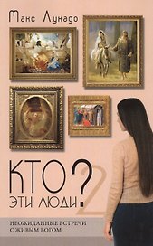 Кто эти люди? 2. Неожиданные встречи с живым Богом