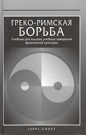 Греко-римская борьба: Учебник для высших учебных заведений физической культуры
