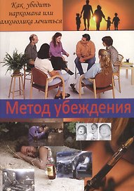 Метод убеждения Как убедить наркомана или алкоголика лечиться (м) Джонсон