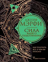 Сила вашего подсознания. Как получить все, о чем вы просите
