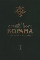 Свет Священного Корана: Разъяснения и толкования. Том I.